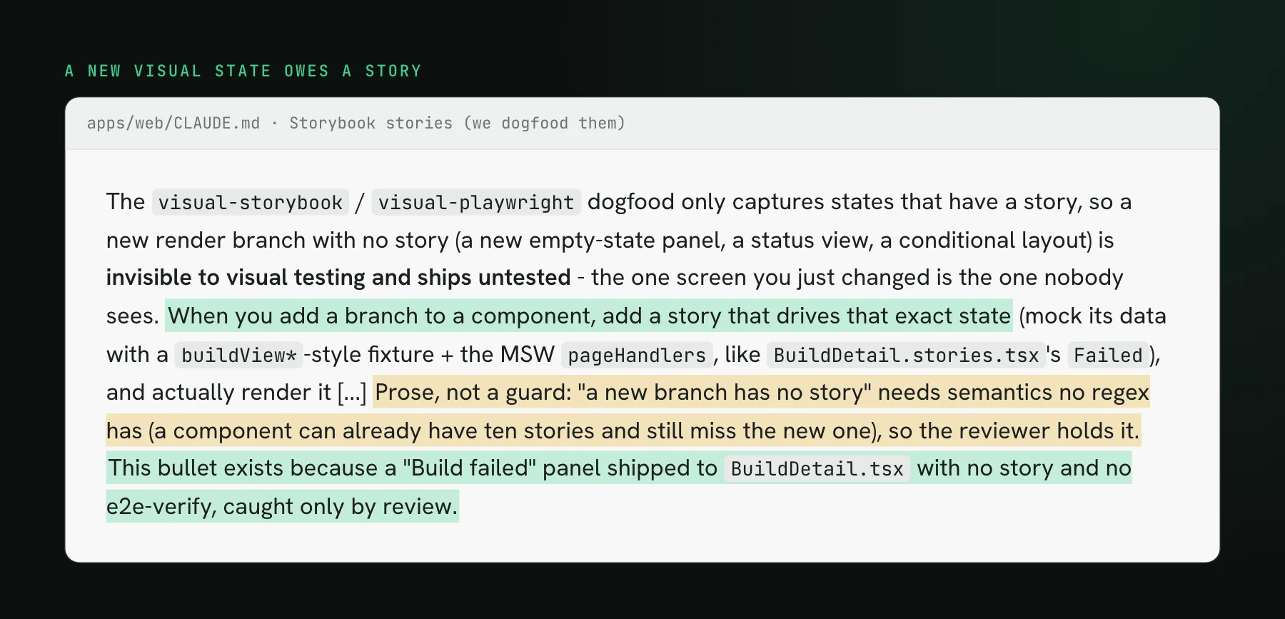 An excerpt of the Storybook rule in our apps/web/CLAUDE.md: a new render branch with no story is invisible to visual testing, add a story that drives that exact state, the rule is prose rather than a guard, and it exists because a Build failed panel shipped with no story.