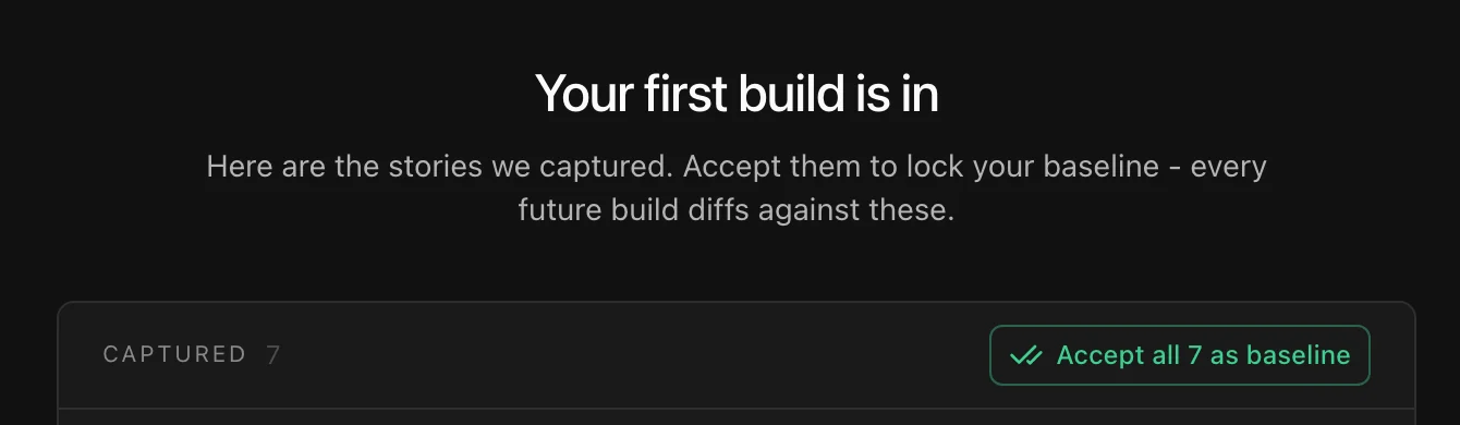 The UI Verify setup screen in dark mode: Your first build is in. Here are the stories we captured. Accept them to lock your baseline, every future build diffs against these. A button reads Accept all 7 as baseline.